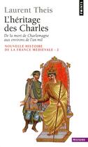 Couverture du livre « L'heritage des charles. de la mort de charlemagne aux environs de l'an mil » de Laurent Theis aux éditions Points