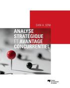 Couverture du livre « Analyse stratégique et avantage concurrentiel » de Dan A. Seni aux éditions Pu De Quebec