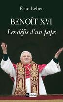 Couverture du livre « Benoît XVI - Les défis d'un pape » de Eric Lebec aux éditions Archipel