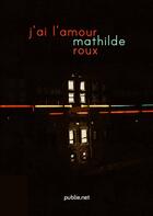 Couverture du livre « J'ai l'amour » de Mathilde Roux aux éditions Publie.net