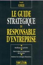 Couverture du livre « Le guide stratégique du responsable d'entreprise » de Francois Colle aux éditions Maxima