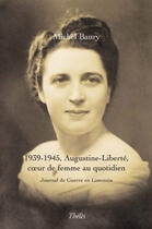 Couverture du livre « 1939-1945, Augustine-liberté ; coeur de femme au quotidien ; journal de guerre en Limousin » de Michel Baury aux éditions Theles