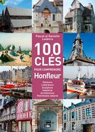 Couverture du livre « Les 100 clés pour comprendre Honfleur » de Pascal Lelievre et Danielle Lelievre aux éditions Des Falaises