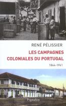 Couverture du livre « Les Campagnes coloniales du portugal 1844-1941 » de Rene Pelissier aux éditions Pygmalion