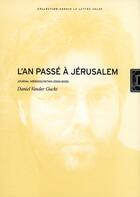 Couverture du livre « L'an passé à Jérusalem ; journal hiérosolymitain 2004-2005 » de Daniel Vander Gucht aux éditions Lettre Volee