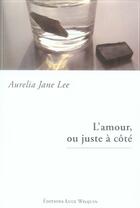 Couverture du livre « L'amour, ou juste à côté » de Aurelia Jane Lee aux éditions Luce Wilquin