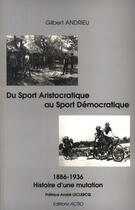 Couverture du livre « Du sport aristocratique au sport démocratique » de Gilbert Andrieu aux éditions Actio