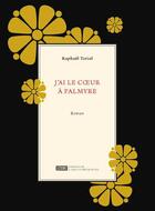 Couverture du livre « J'ai le coeur à Palmyre » de Raphael Toriel aux éditions Revue Phenicienne