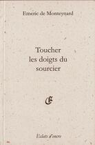 Couverture du livre « Toucher les doigts du sourcier » de Emeric De Monteynard aux éditions Eclats D'encre