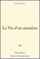 Couverture du livre « La vie d'un musicien » de Richard Wagner aux éditions Editions Le Mono