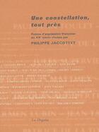 Couverture du livre « Une constellation tout près ; poètes d'expression française du XXe siècle » de Philippe Jaccottet aux éditions Dogana