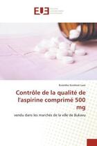 Couverture du livre « Controle de la qualite de l'aspirine comprime 500 mg - vendu dans les marches de la ville de bukavu » de Laze Bulambo Kombozi aux éditions Editions Universitaires Europeennes