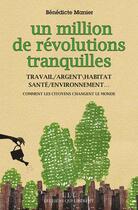 Couverture du livre « Un million de révolutions tranquilles ; travail ; argent ; habitat ; santé ; environnement ; comment les citoyens changent le monde » de Benedicte Manier aux éditions Les Liens Qui Liberent