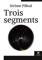 Couverture du livre « Trois segments » de Jerome Pilleul aux éditions Le Lys Bleu