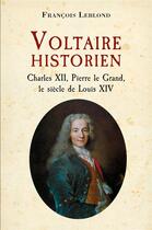 Couverture du livre « Voltaire historien : Charles XII, Pierre le Grand, le siècle de Louis XIV » de Francois Leblond aux éditions Librinova