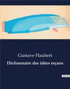 Couverture du livre « Dictionnaire des idées reçues » de Gustave Flaubert aux éditions Culturea