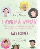 Couverture du livre « I know a woman ; the inspiring connections between the women who have shaped our world » de Kate Hodges et Sarah Papworth aux éditions Quarry