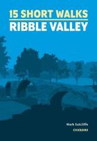 Couverture du livre « 15 short walks in the ribble valley » de Mark Sutcliffe aux éditions Cicerone Press