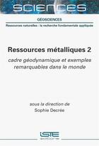 Couverture du livre « Ressources métalliques 2 : cadre géodynamique et exemples remarquables dans le monde » de Sophie Decree aux éditions Iste