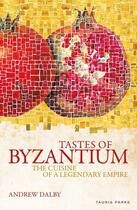 Couverture du livre « Tastes of Byzantium : the cuisine of a legendary empire » de Andrew Dalby aux éditions Tauris