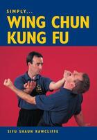 Couverture du livre « SIMPLY WING CHUN KUNG FU » de Rawcliffe Shaun aux éditions Crowood Press Digital