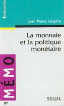 Couverture du livre « Monnaie et la politique monetaire (la) » de Jean-Pierre Faugere aux éditions Points