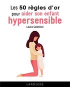 Couverture du livre « Les 50 règles d'or pour aider son enfant hypersensible » de Laura Caldironi aux éditions Larousse