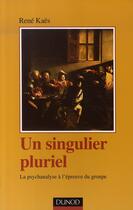 Couverture du livre « Un singulier pluriel ; la psychanalyse à l'épreuve du groupe » de Rene Kaes aux éditions Dunod