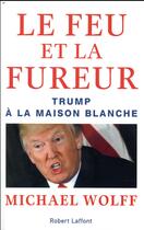 Couverture du livre « Le feu et la fureur ; Trump à la Maison Blanche » de Michael Wolff aux éditions Robert Laffont