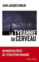 Couverture du livre « La tyrannie du cerveau » de Jean-Jacques Hublin aux éditions Robert Laffont