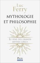 Couverture du livre « Mythologie et philosophie ; le sens des grands mythes grecs » de Luc Ferry aux éditions Plon