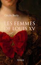 Couverture du livre « Les femmes de Louis XV » de Cecile Berly aux éditions Perrin