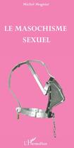 Couverture du livre « Le masochisme sexuel » de Michel Mogniat aux éditions L'harmattan
