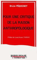 Couverture du livre « Pour une critique de la raison anthropologique » de Bruno Pequignot aux éditions Editions L'harmattan