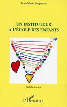 Couverture du livre « Un instituteur à l'école des enfants : L'échelle de Lucie » de Jean-Marie Borgraeve aux éditions Editions L'harmattan