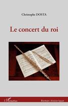 Couverture du livre « Le concert du roi » de Christophe Dosta aux éditions Editions L'harmattan