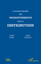 Couverture du livre « La grande histoire des regroupements dans la distribution » de Claude Brosselin et Claude Sordet aux éditions L'harmattan