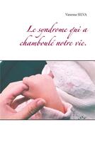 Couverture du livre « Le syndrome qui a chamboulé notre vie. » de Vanessa Silva aux éditions Books On Demand