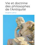 Couverture du livre « Vies et doctrines des philosophes de l'Antiquite : un panorama de la vie et de l'oeuvre de philosophes de la Grèce antique, classés par école de pensée. » de Diogene Laerce aux éditions Books On Demand