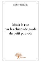 Couverture du livre « Mis à la rue par les chiens de garde du petit pouvoir » de Didier Herve aux éditions Edilivre