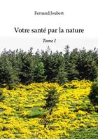 Couverture du livre « Votre santé par la nature t.1 » de Fernand Joubert aux éditions Edilivre