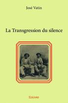 Couverture du livre « La transgression du silence » de Jose Vatin aux éditions Edilivre