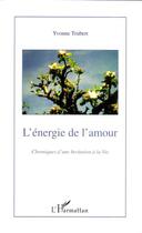 Couverture du livre « Chroniques d'une invitation à la viet.1 ; l'énergie de l'amour » de Yvonne Trubert aux éditions Editions L'harmattan