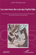 Couverture du livre « La norme du corps hybride : Une éthique de la reconstruction et de l'amélioration du corps humain en chirurgie » de Judith Nicogossian aux éditions L'harmattan