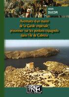 Couverture du livre « Aventures d'un marin de la Garde impériale ; prisonnier de guerre sur les pontons espagnols dans l'île de Cabréra » de Henri Ducor aux éditions Prng