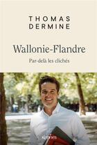 Couverture du livre « Wallonie- Flandre - Par-delà les clichés » de Thomas Dermine aux éditions Kennes Editions