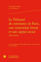 Couverture du livre « Le Tribunal de commerce de Paris, une institution limite et son capital social (2000-2005) » de Emmanuel Lazega et Lise Mounier aux éditions Classiques Garnier