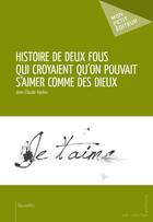 Couverture du livre « Histoire de deux fous qui croyaient qu'on pouvait s'aimer comme des dieux » de Jean-Claude Raskin aux éditions Mon Petit Editeur