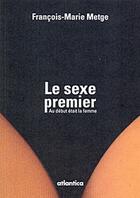 Couverture du livre « Le sexe premier ; au début était la femme » de Francois-Marie Metge aux éditions Atlantica