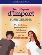 Couverture du livre « Techniques d'impact pour grandir Des illustrations pour développer intell. émotionnelle chez les ado » de Danie Beaulieu aux éditions Quebecor